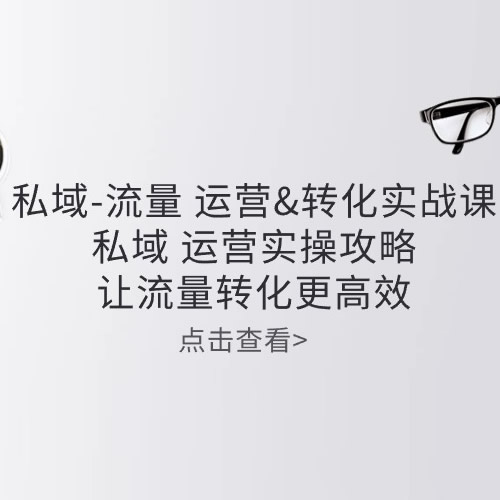 私域-流量 运营&转化实操课：私域运营实操攻略 让流