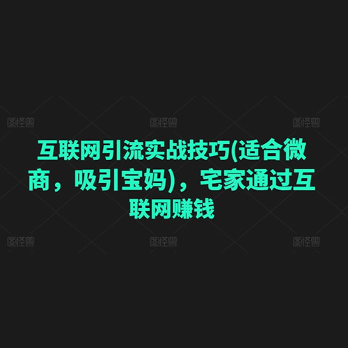 互联网引流实战技巧(适合微商，吸引宝妈)，宅家通过互联网赚钱
